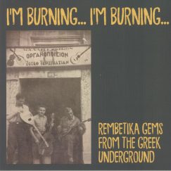 V/A - I'm Burning... I'm Burning...: Rembetika Gems from the Greek Underground - LP