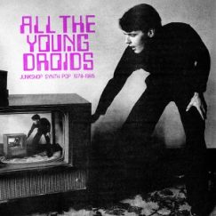 V/A - All The Young Droids: Junkshop Synth Pop 1978-1985 - 2CD
